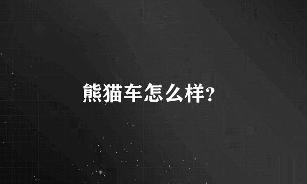 熊猫车怎么样？