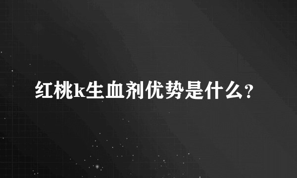 红桃k生血剂优势是什么？
