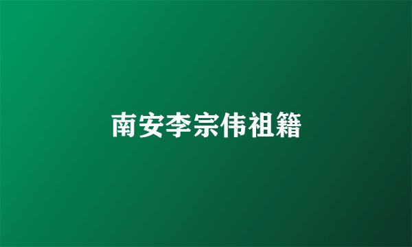 南安李宗伟祖籍