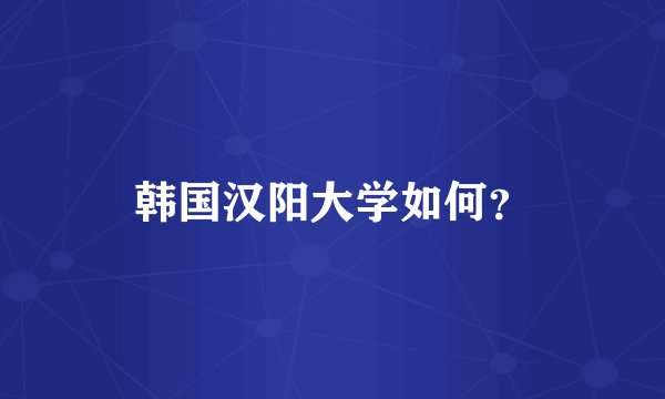 韩国汉阳大学如何?