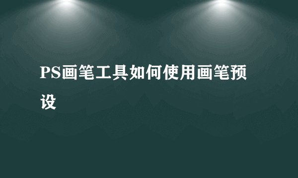 PS画笔工具如何使用画笔预设