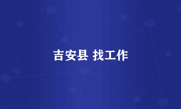 吉安县 找工作