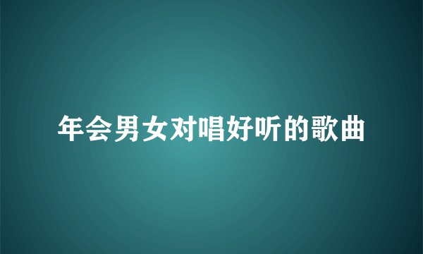 年会男女对唱好听的歌曲