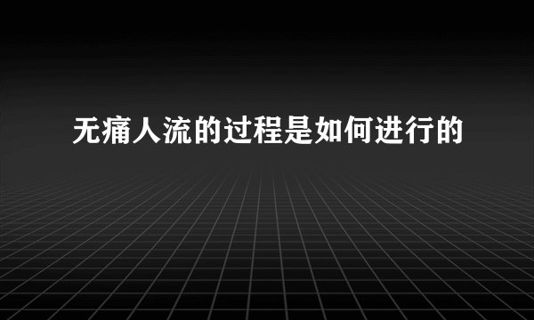 无痛人流的过程是如何进行的