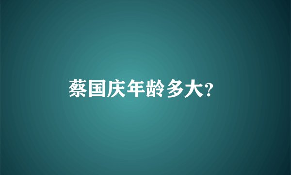 蔡国庆年龄多大？