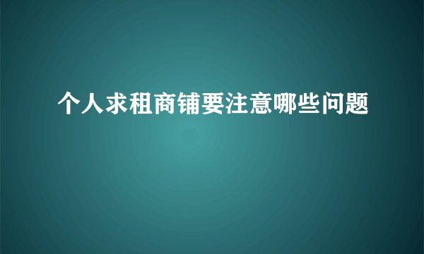 个人求租商铺要注意哪些问题