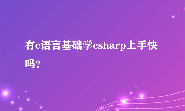 有c语言基础学csharp上手快吗？