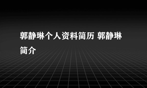 郭静琳个人资料简历 郭静琳简介