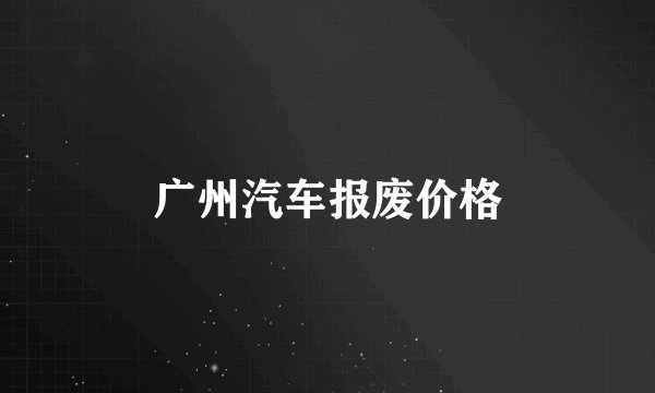 广州汽车报废价格
