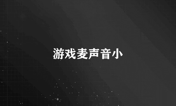 游戏麦声音小