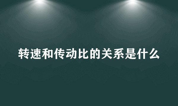 转速和传动比的关系是什么