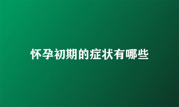 怀孕初期的症状有哪些