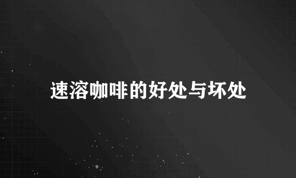 速溶咖啡的好处与坏处