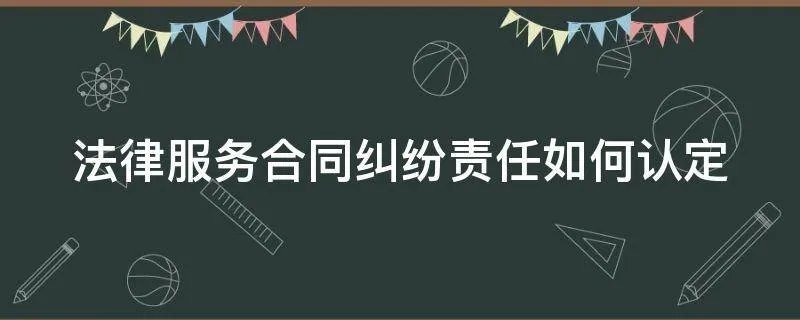 法律服务合同纠纷责任如何认定