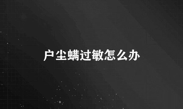 户尘螨过敏怎么办
