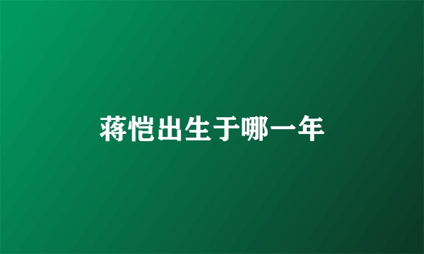 蒋恺出生于哪一年