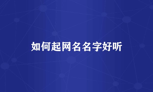如何起网名名字好听