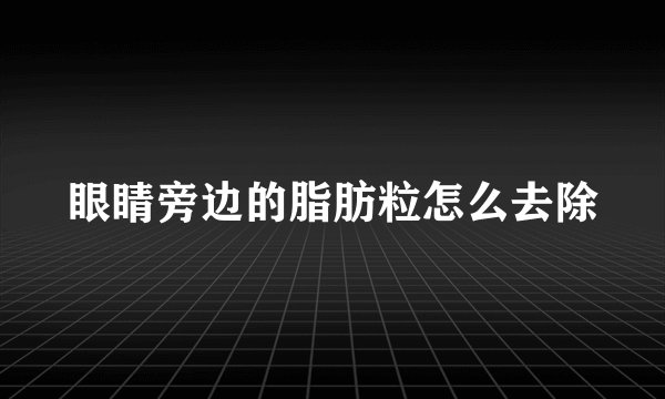 眼睛旁边的脂肪粒怎么去除