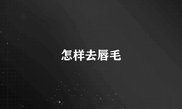 怎样去唇毛