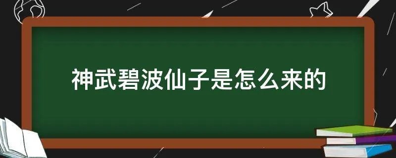 神武碧波仙子是怎么来的