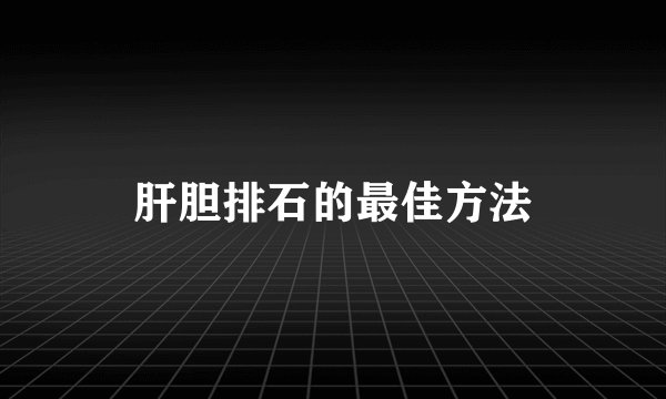 肝胆排石的最佳方法