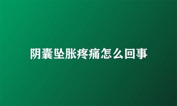 阴囊坠胀疼痛怎么回事