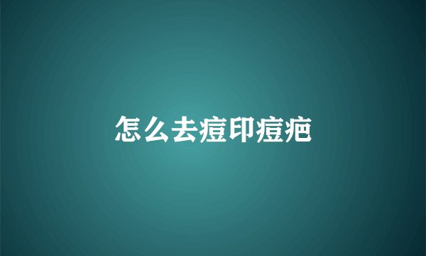 怎么去痘印痘疤