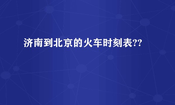 济南到北京的火车时刻表??