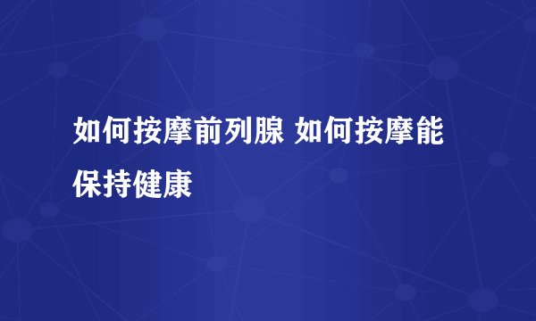 如何按摩前列腺 如何按摩能保持健康
