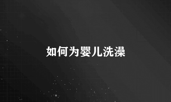 如何为婴儿洗澡