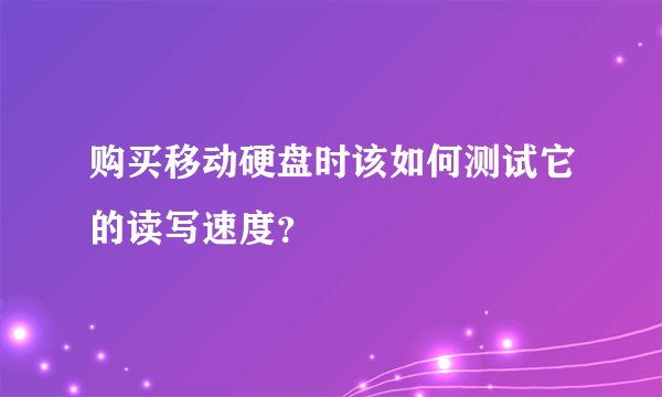 购买移动硬盘时该如何测试它的读写速度？