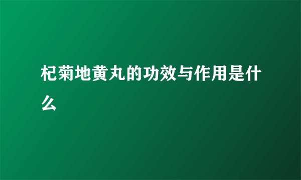 杞菊地黄丸的功效与作用是什么