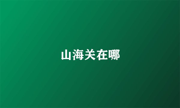 山海关在哪