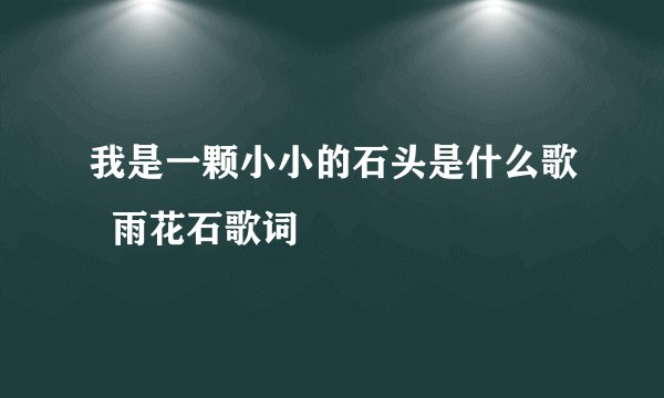 我是一颗小小的石头是什么歌  雨花石歌词