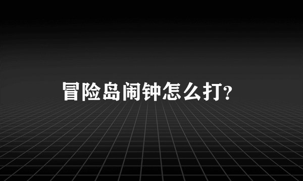 冒险岛闹钟怎么打？