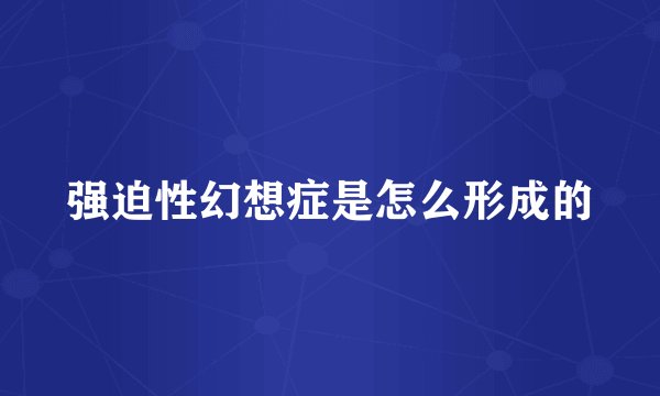 强迫性幻想症是怎么形成的