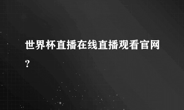 世界杯直播在线直播观看官网？
