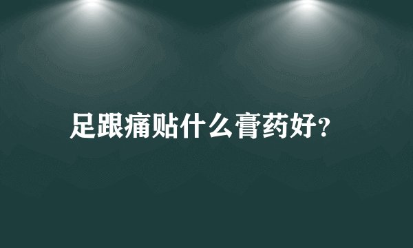 足跟痛贴什么膏药好？