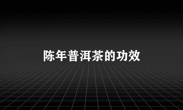 陈年普洱茶的功效