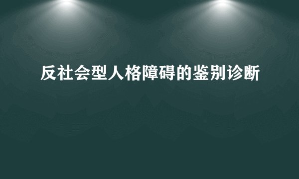 反社会型人格障碍的鉴别诊断