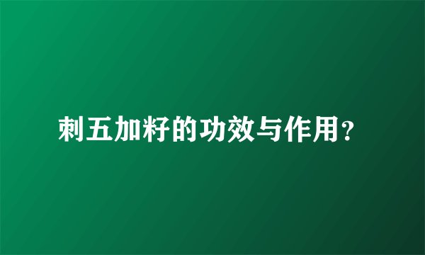 刺五加籽的功效与作用?
