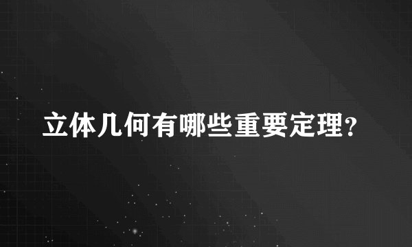 立体几何有哪些重要定理？