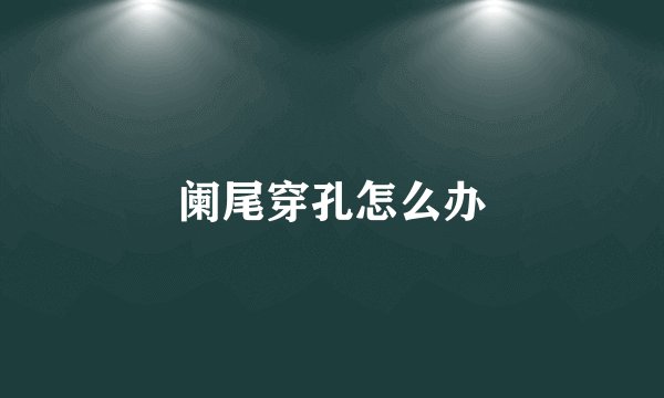 阑尾穿孔怎么办