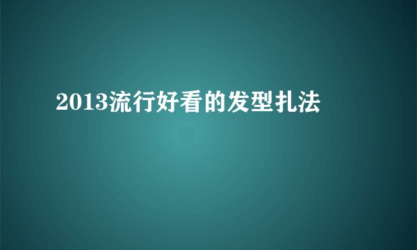 2013流行好看的发型扎法