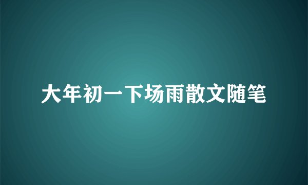 大年初一下场雨散文随笔