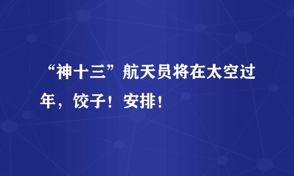 “神十三”航天员将在太空过年，饺子！安排！
