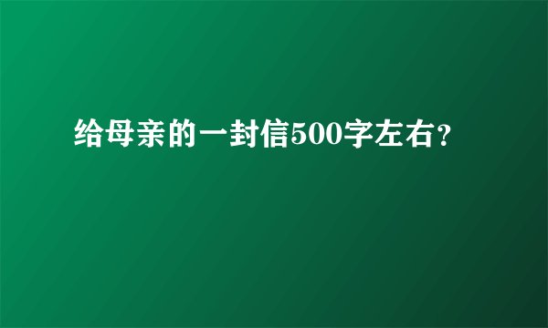 给母亲的一封信500字左右？