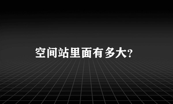 空间站里面有多大?