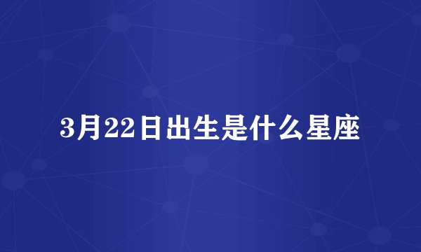 3月22日出生是什么星座