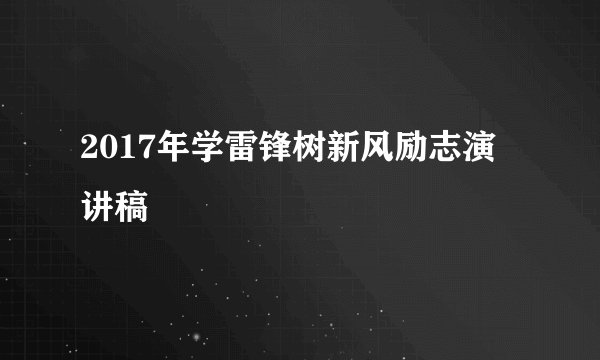 2017年学雷锋树新风励志演讲稿